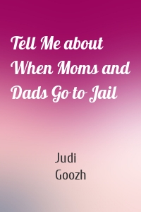 Tell Me about When Moms and Dads Go to Jail