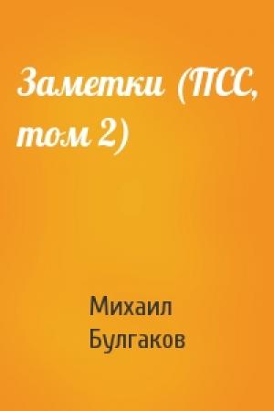 Обложка книги «Заметки (ПСС, том 2)» — Михаил Булгаков