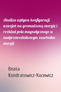 Analiza wpływu konfiguracji uzwojeń na gromadzoną energię i rozkład pola magnetycznego w nadprzewodnikowym zasobniku energii