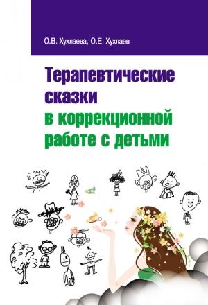 Обложка книги «Терапевтические сказки в коррекционной работе с детьми» — Ольга Хухлаева, Олег Хухлаев
