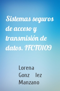 Sistemas seguros de acceso y transmisión de datos. IFCT0109