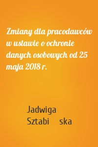 Zmiany dla pracodawców w ustawie o ochronie danych osobowych od 25 maja 2018 r.