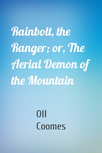 Rainbolt, the Ranger; or, The Aerial Demon of the Mountain