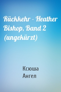 Rückkehr - Heather Bishop, Band 2 (ungekürzt)