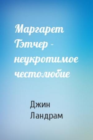 Обложка книги «Маргарет Тэтчер - неукротимое честолюбие» — Джин Ландрам