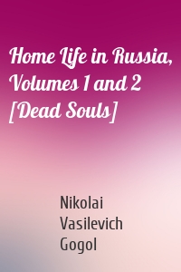 Home Life in Russia, Volumes 1 and 2 [Dead Souls]