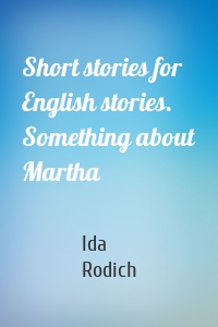 Short stories for English stories. Something about Martha