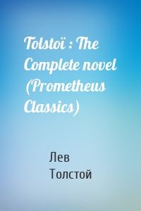 Tolstoï : The Complete novel (Prometheus Classics)