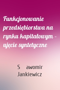 Funkcjonowanie przedsiębiorstwa na rynku kapitałowym – ujęcie syntetyczne