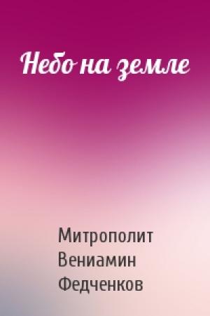 Обложка книги «Небо на земле» — Митрополит Вениамин Федченков