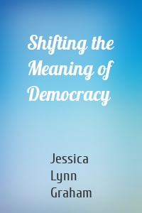 Shifting the Meaning of Democracy