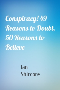 Conspiracy! 49 Reasons to Doubt, 50 Reasons to Believe