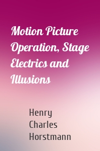 Motion Picture Operation, Stage Electrics and Illusions