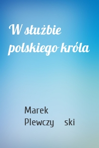 W służbie polskiego króla