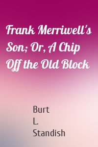 Frank Merriwell's Son; Or, A Chip Off the Old Block