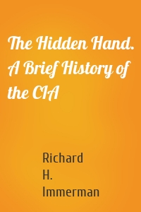 The Hidden Hand. A Brief History of the CIA