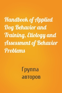 Handbook of Applied Dog Behavior and Training, Etiology and Assessment of Behavior Problems