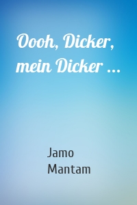 Oooh, Dicker, mein Dicker ...