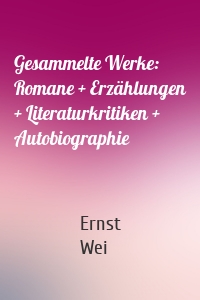 Gesammelte Werke: Romane + Erzählungen + Literaturkritiken + Autobiographie