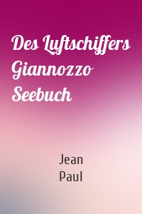 Des Luftschiffers Giannozzo Seebuch