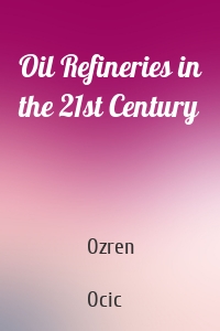 Oil Refineries in the 21st Century