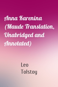 Anna Karenina (Maude Translation, Unabridged and Annotated)