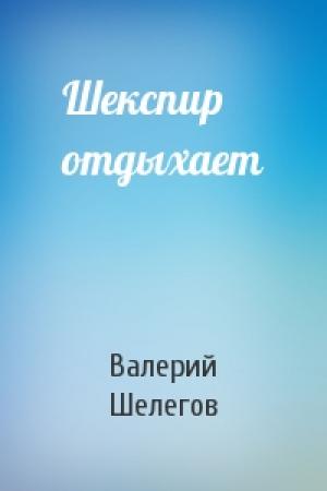 Обложка книги «Шекспир отдыхает» — Валерий Шелегов
