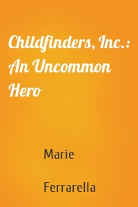 Childfinders, Inc.: An Uncommon Hero