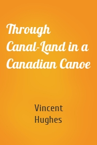 Through Canal-Land in a Canadian Canoe