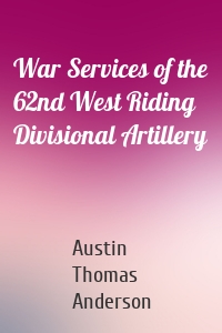 War Services of the 62nd West Riding Divisional Artillery