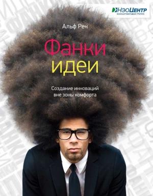 Обложка книги «Фанки-идеи. Создание инноваций вне зоны комфорта» — Альф Рен