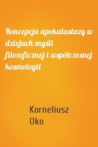 Koncepcja apokatastazy w dziejach myśli filozoficznej i współczesnej kosmologii