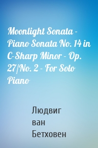 Moonlight Sonata - Piano Sonata No. 14 in C-Sharp Minor - Op. 27/No. 2 - For Solo Piano