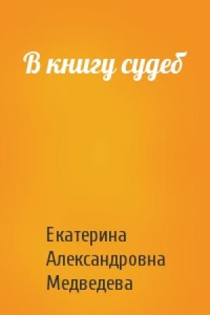 Обложка книги «В книгу судеб» — Екатерина Медведева