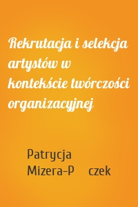 Rekrutacja i selekcja artystów w kontekście twórczości organizacyjnej