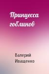 Валерий Иващенко - Принцесса гоблинов