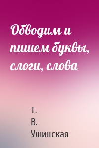 Обводим и пишем буквы, слоги, слова