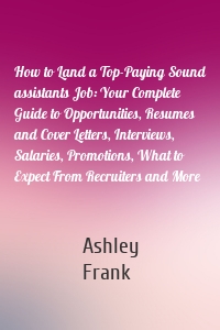 How to Land a Top-Paying Sound assistants Job: Your Complete Guide to Opportunities, Resumes and Cover Letters, Interviews, Salaries, Promotions, What to Expect From Recruiters and More