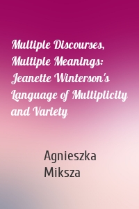 Multiple Discourses, Multiple Meanings: Jeanette Winterson's Language of Multiplicity and Variety