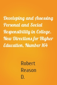 Developing and Assessing Personal and Social Responsibility in College. New Directions for Higher Education, Number 164