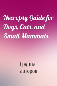 Necropsy Guide for Dogs, Cats, and Small Mammals