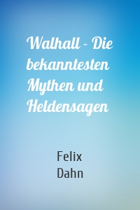 Walhall - Die bekanntesten Mythen und Heldensagen