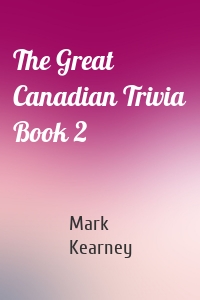 The Great Canadian Trivia Book 2