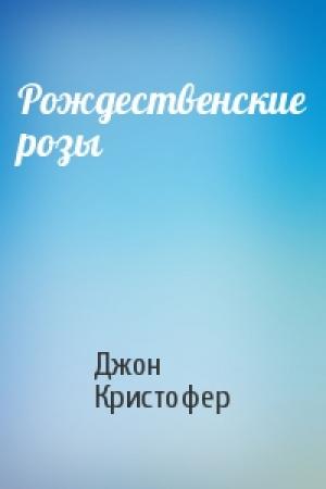 Обложка книги «Рождественские розы» — Джон Кристофер