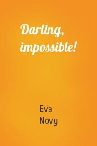 Darling, impossible!