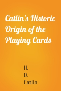 Catlin's Historic Origin of the Playing Cards