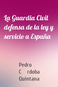 La Guardia Civil defensa de la ley y servicio a España