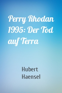 Perry Rhodan 1995: Der Tod auf Terra