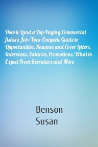 How to Land a Top-Paying Commercial fishers Job: Your Complete Guide to Opportunities, Resumes and Cover Letters, Interviews, Salaries, Promotions, What to Expect From Recruiters and More