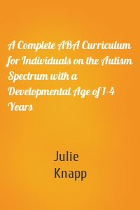 A Complete ABA Curriculum for Individuals on the Autism Spectrum with a Developmental Age of 1-4 Years